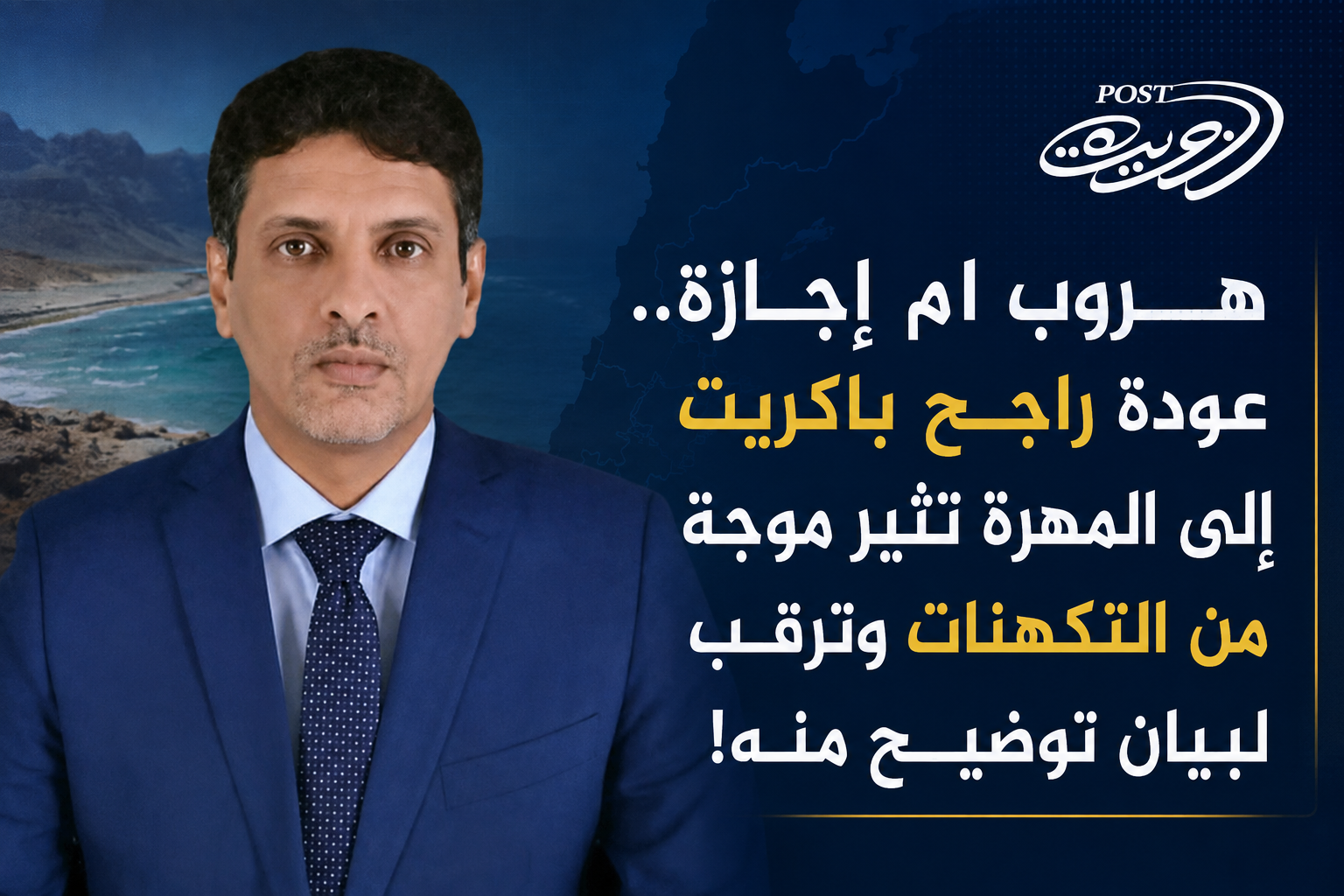 هروب ام إجازة.. عودة راجح باكريت إلى المهرة تثير موجة من التكهنات وترقب لبيان توضيح منه!